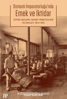 Osmanlı İmparatorluğu’nda Emek ve İktidar Tütün İşçileri, İşyeri Yöneticileri ve Devlet, 1872-1912