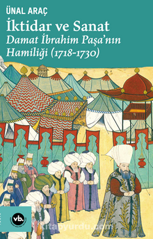 İktidar ve Sanat : Damat İbrahim Paşa’nın Hamiliği (1718-1730)