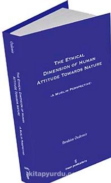 The Ethical Dimesion Of Human Attitude Towards Nature: A Muslim Perspective