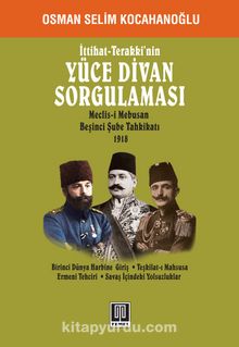 İttihat -Terakki’nin Yüce Divan Sorgulaması & Meclis-i Mebusan Beşinci Şube Tahkikatı 1918