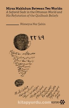 Mirza Makhdum Between Two Worlds:A Safavid Sadr in the Ottoman World and His Refutation of the Qizilbash Beliefs