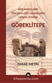 Göbeklitepe & Başlangıçların Önceki ve Eski Zamanların Gerçek Öyküsü