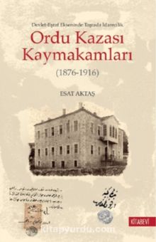 Ordu Kazası Kaymakamları (1876-1916) Devlet-Eşraf Ekseninde Taşrada İdarecilik