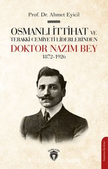 Osmanlı İttihat ve Terakki Cemiyeti Liderlerinden Doktor Nazım Bey 1872-1926